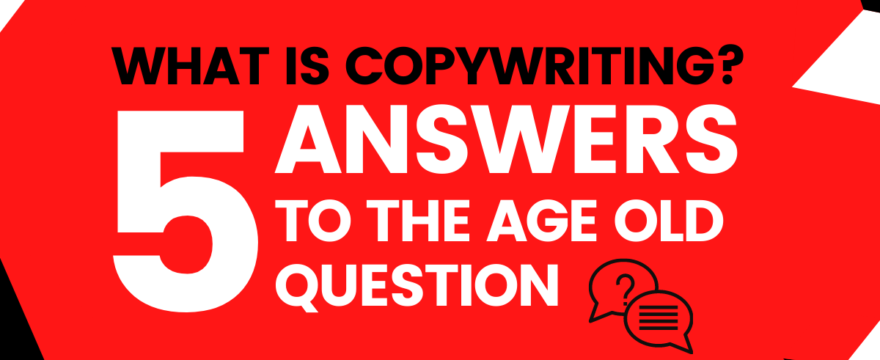 What is Copywriting? 5 Answers to the Age Old Question