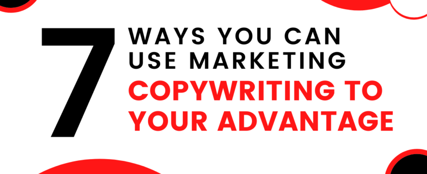 7 Ways You Can Use Marketing Copywriting To Your Advantage